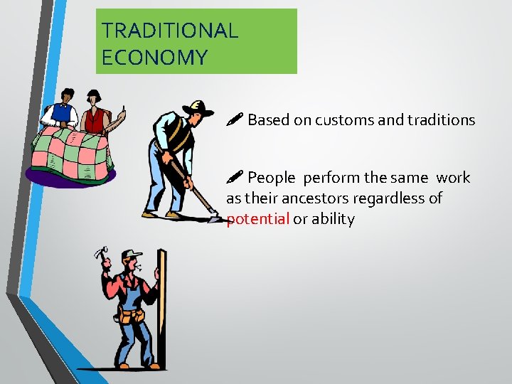 TRADITIONAL ECONOMY Based on customs and traditions People perform the same work as their