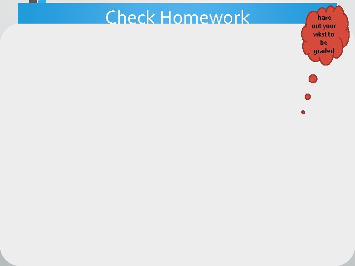 Check Homework have out your wkst to be graded 