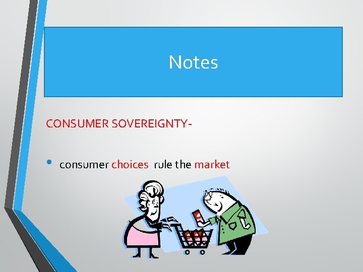 Notes CONSUMER SOVEREIGNTY- • consumer choices rule the market 