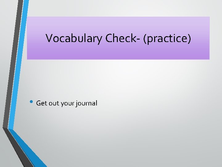Vocabulary Check- (practice) • Get out your journal 