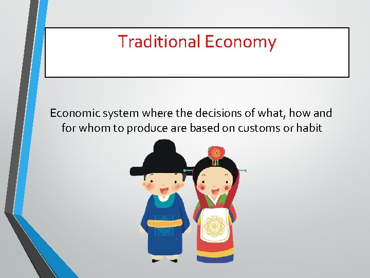 Traditional Economy Economic system where the decisions of what, how and for whom to