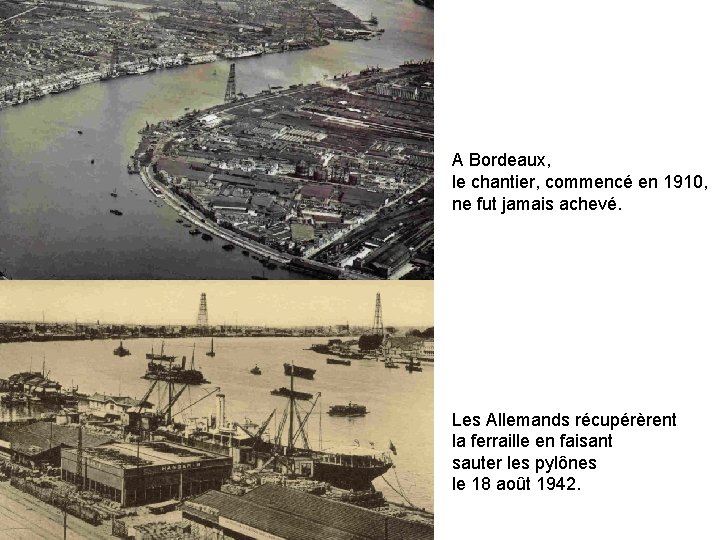 A Bordeaux, le chantier, commencé en 1910, ne fut jamais achevé. Les Allemands récupérèrent