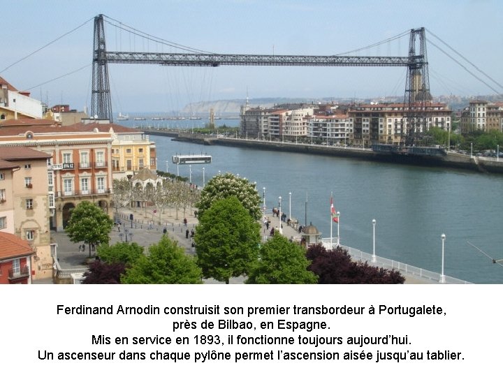 Ferdinand Arnodin construisit son premier transbordeur à Portugalete, près de Bilbao, en Espagne. Mis