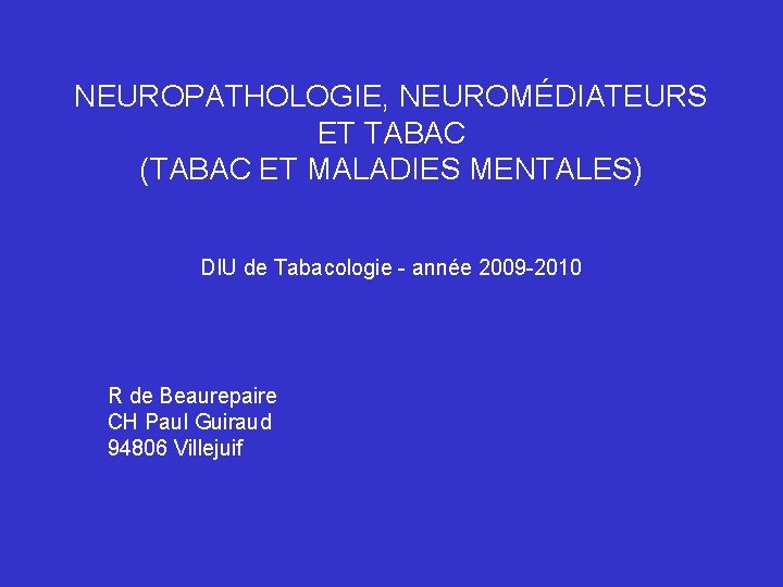 NEUROPATHOLOGIE, NEUROMÉDIATEURS ET TABAC (TABAC ET MALADIES MENTALES) DIU de Tabacologie - année 2009