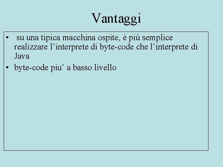 Vantaggi • su una tipica macchina ospite, è più semplice realizzare l’interprete di byte-code