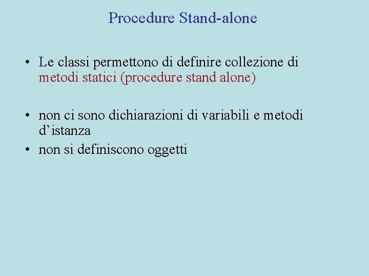 Procedure Stand-alone • Le classi permettono di definire collezione di metodi statici (procedure stand