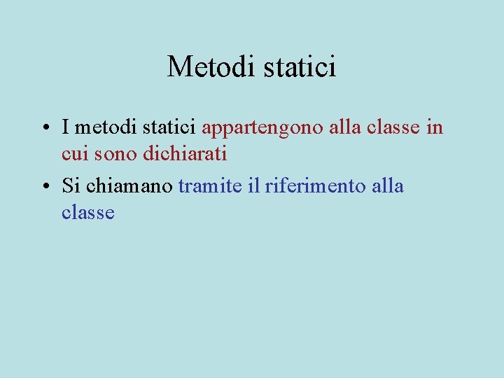 Metodi statici • I metodi statici appartengono alla classe in cui sono dichiarati •