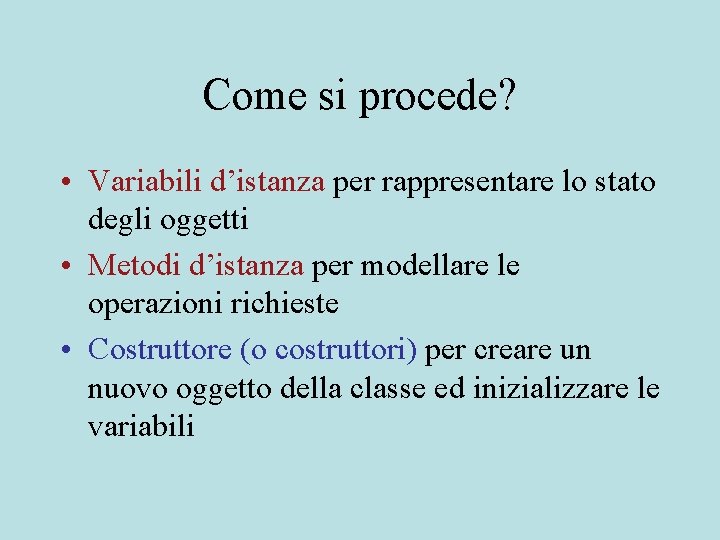 Come si procede? • Variabili d’istanza per rappresentare lo stato degli oggetti • Metodi