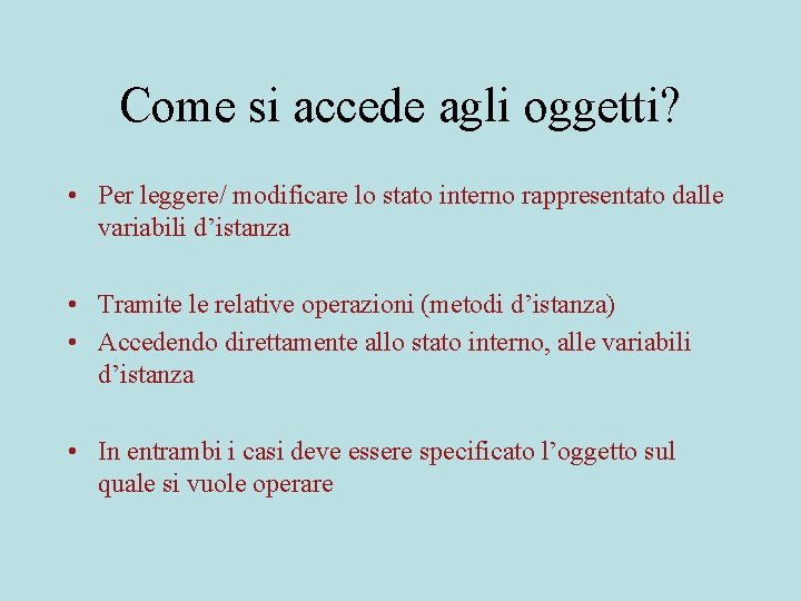 Come si accede agli oggetti? • Per leggere/ modificare lo stato interno rappresentato dalle