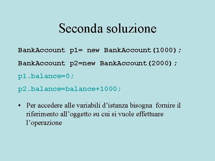 Seconda soluzione Bank. Account p 1= new Bank. Account(1000); Bank. Account p 2=new Bank.