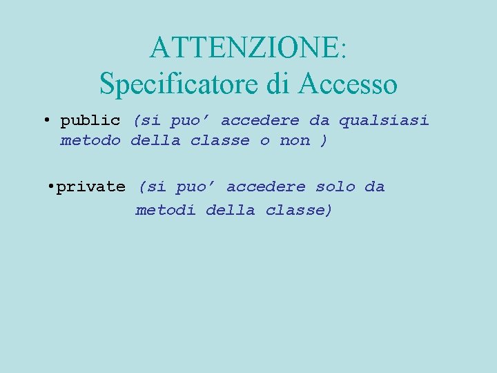 ATTENZIONE: Specificatore di Accesso • public (si puo’ accedere da qualsiasi metodo della classe