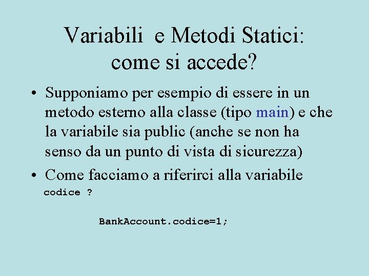 Variabili e Metodi Statici: come si accede? • Supponiamo per esempio di essere in