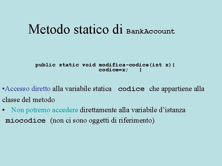 Metodo statico di Bank. Account public static void modifica-codice(int x){ codice=x; } • Accesso