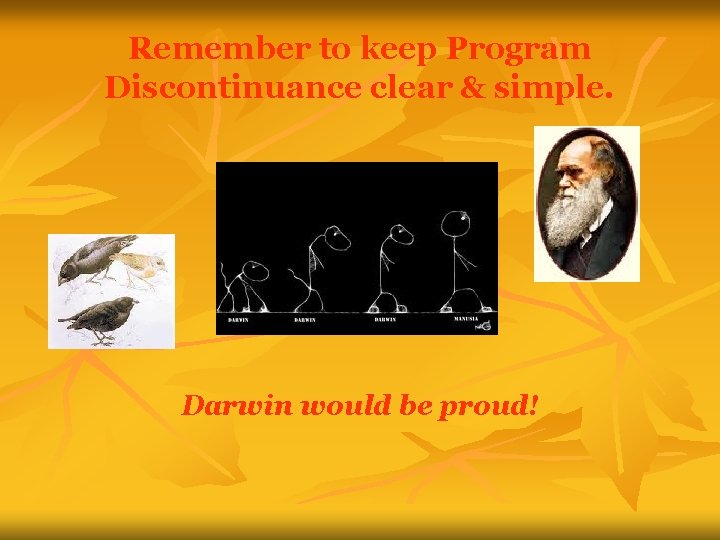 Remember to keep Program Discontinuance clear & simple. Darwin would be proud! 