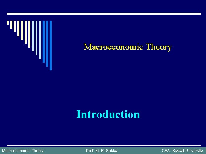 Macroeconomic Theory Introduction Macroeconomic Theory Prof. M. El-Sakka CBA. Kuwait University 