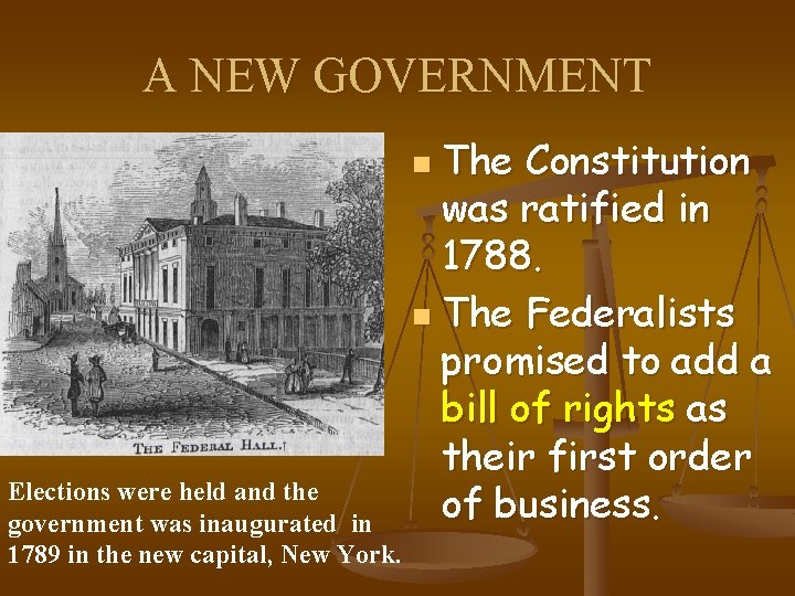 A NEW GOVERNMENT The Constitution was ratified in 1788. n The Federalists promised to