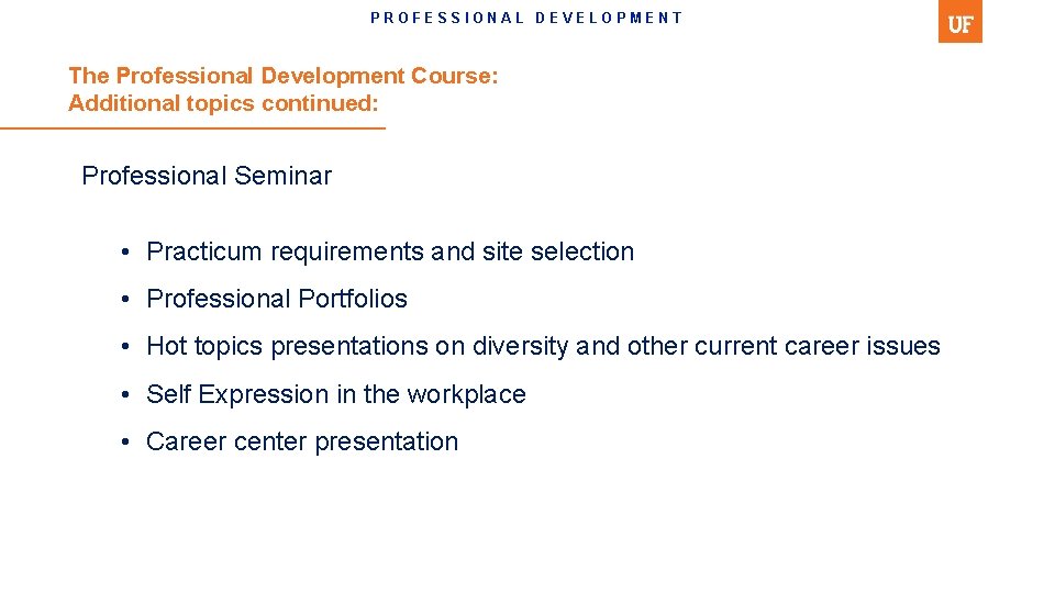 PROFESSIONAL DEVELOPMENT The Professional Development Course: Additional topics continued: Professional Seminar • Practicum requirements