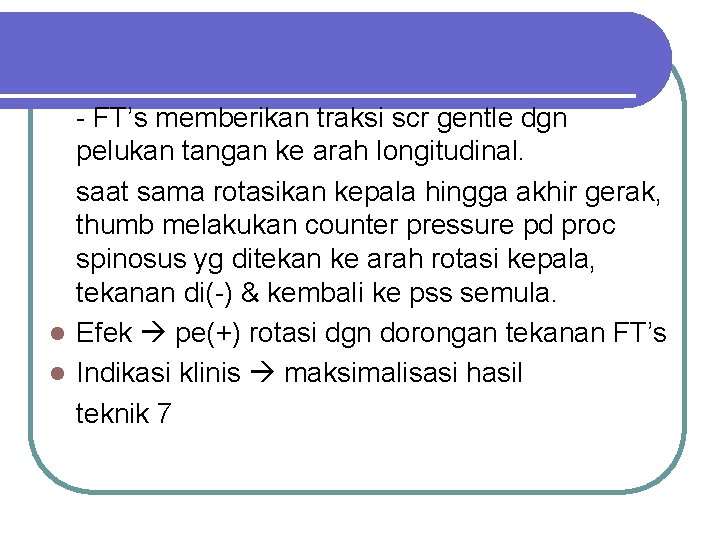 - FT’s memberikan traksi scr gentle dgn pelukan tangan ke arah longitudinal. saat sama