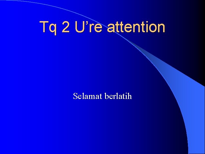 Tq 2 U’re attention Selamat berlatih 