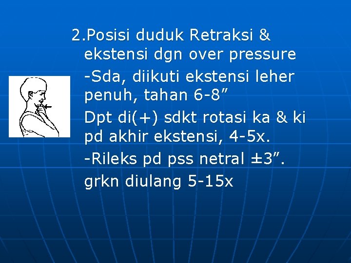 2. Posisi duduk Retraksi & ekstensi dgn over pressure -Sda, diikuti ekstensi leher penuh,