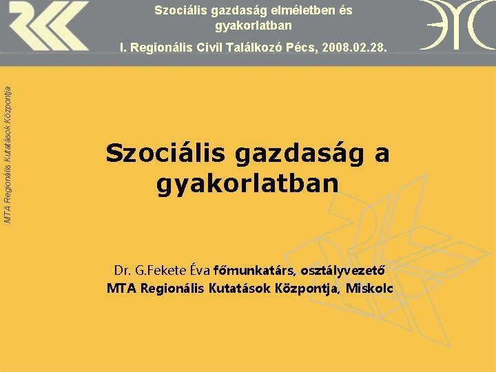 Szociális gazdaság elméletben és gyakorlatban MTA Regionális Kutatások Központja I. Regionális Civil Találkozó Pécs,