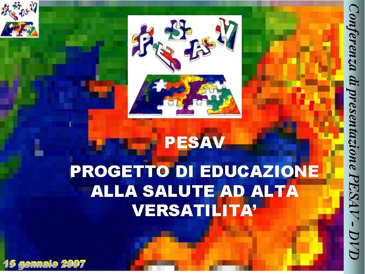 PROGETTO DI EDUCAZIONE ALLA SALUTE AD ALTA VERSATILITA’ 15 gennaio 2007 Conferenza di presentazione