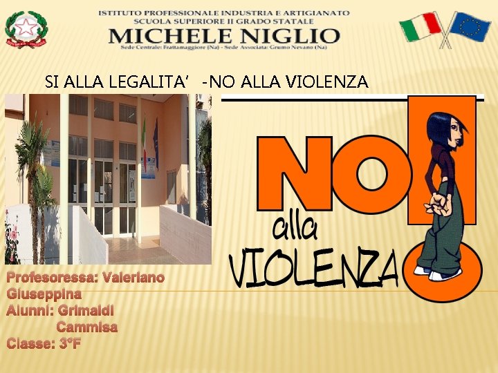 SI ALLA LEGALITA’-NO ALLA VIOLENZA Profesoressa: Valeriano Giuseppina Alunni: Grimaldi Cammisa Classe: 3°F 