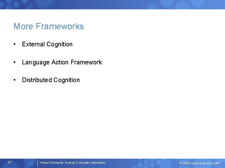 More Frameworks • External Cognition • Language Action Framework • Distributed Cognition 27 Virtual