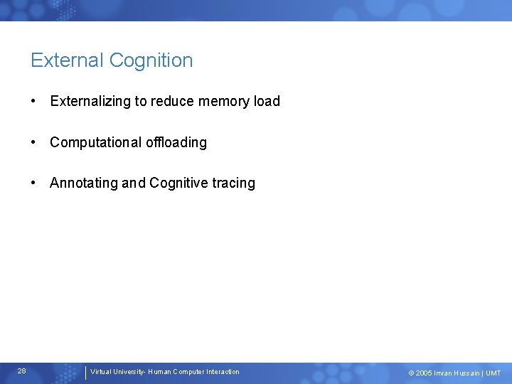 External Cognition • Externalizing to reduce memory load • Computational offloading • Annotating and
