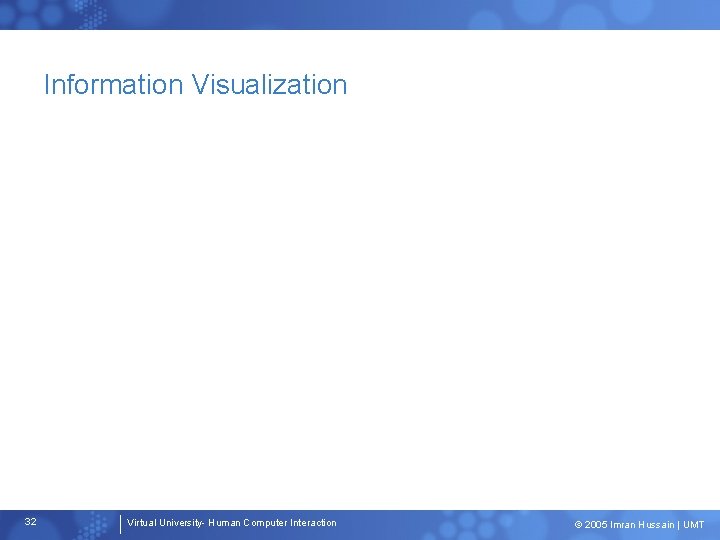 Information Visualization 32 Virtual University- Human Computer Interaction © 2005 Imran Hussain | UMT