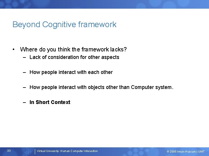 Beyond Cognitive framework • Where do you think the framework lacks? – Lack of