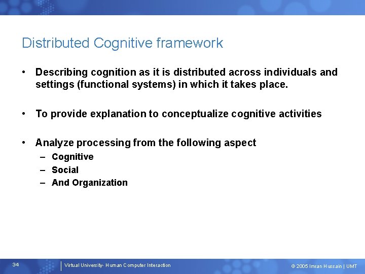 Distributed Cognitive framework • Describing cognition as it is distributed across individuals and settings