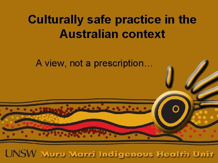 Culturally safe practice in the Australian context A view, not a prescription… Culturally safe practice in the Australian context A view, not a prescription…