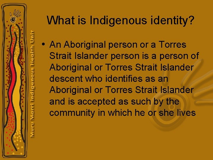 What is Indigenous identity? • An Aboriginal person or a Torres Strait Islander person What is Indigenous identity? • An Aboriginal person or a Torres Strait Islander person