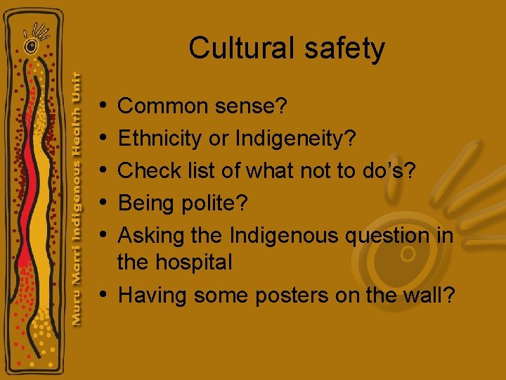 Cultural safety • • • Common sense? Ethnicity or Indigeneity? Check list of what Cultural safety • • • Common sense? Ethnicity or Indigeneity? Check list of what