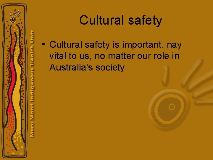 Cultural safety • Cultural safety is important, nay vital to us, no matter our Cultural safety • Cultural safety is important, nay vital to us, no matter our