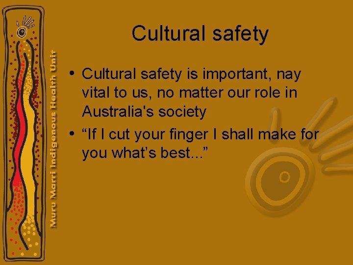 Cultural safety • Cultural safety is important, nay vital to us, no matter our Cultural safety • Cultural safety is important, nay vital to us, no matter our