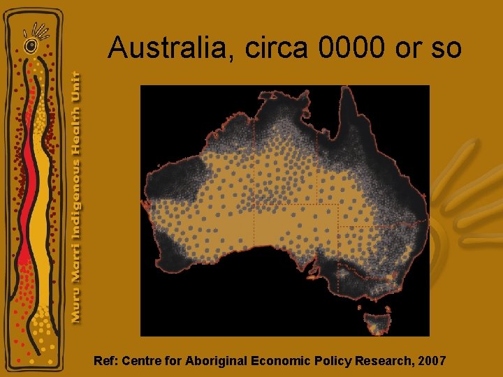 Australia, circa 0000 or so Ref: Centre for Aboriginal Economic Policy Research, 2007 Australia, circa 0000 or so Ref: Centre for Aboriginal Economic Policy Research, 2007