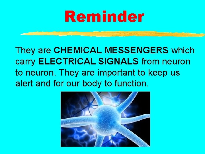 Reminder They are CHEMICAL MESSENGERS which carry ELECTRICAL SIGNALS from neuron to neuron. They