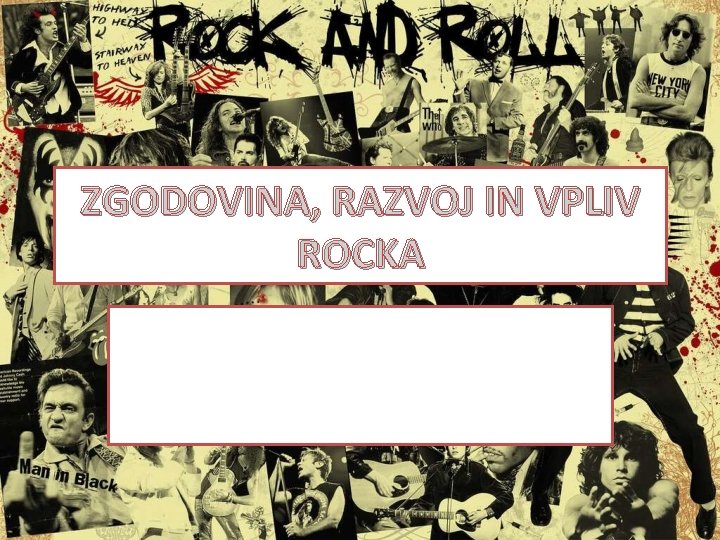 ZGODOVINA, RAZVOJ IN VPLIV ROCKA 