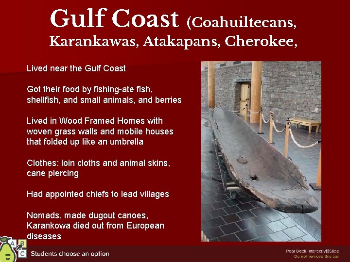 Gulf Coast (Coahuiltecans, Karankawas, Atakapans, Cherokee, Lived near the Gulf Coast Got their food