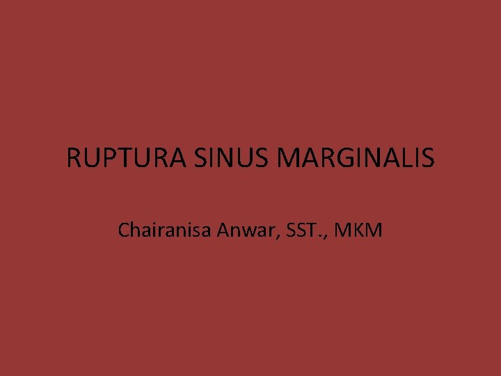 RUPTURA SINUS MARGINALIS Chairanisa Anwar, SST. , MKM 