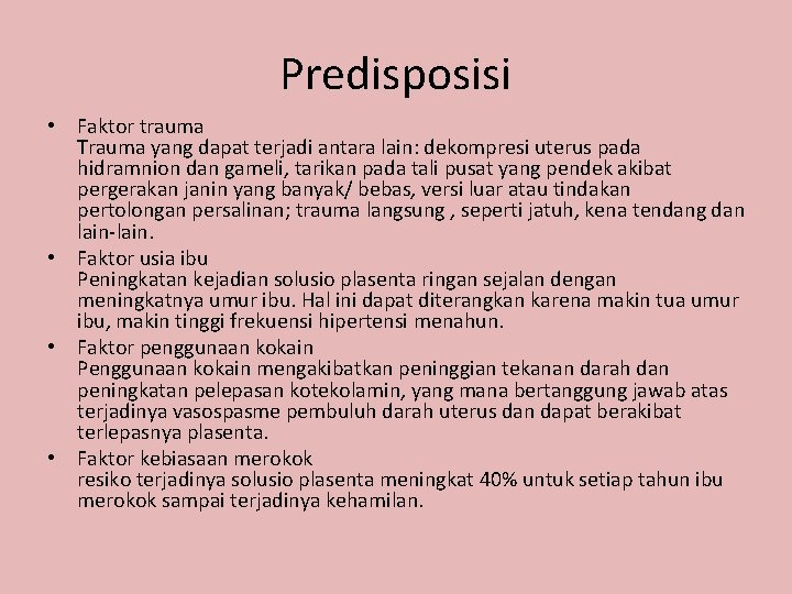 Predisposisi • Faktor trauma Trauma yang dapat terjadi antara lain: dekompresi uterus pada hidramnion