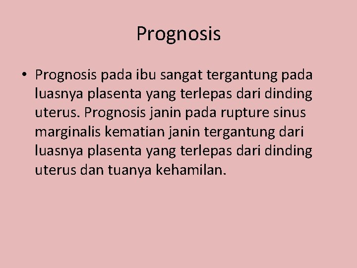 Prognosis • Prognosis pada ibu sangat tergantung pada luasnya plasenta yang terlepas dari dinding