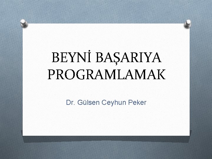 BEYNİ BAŞARIYA PROGRAMLAMAK Dr. Gülsen Ceyhun Peker 