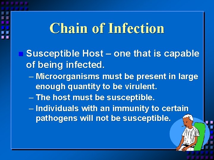 Chain of Infection n Susceptible Host – one that is capable of being infected.