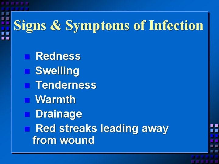 Signs & Symptoms of Infection Redness n Swelling n Tenderness n Warmth n Drainage