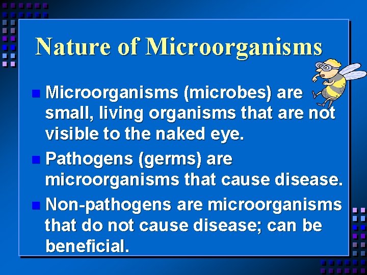 Nature of Microorganisms n Microorganisms (microbes) are small, living organisms that are not visible