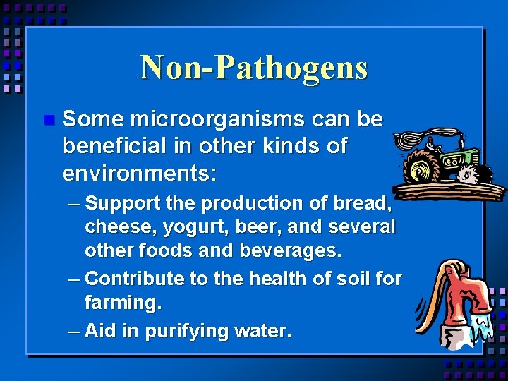 Non-Pathogens n Some microorganisms can be beneficial in other kinds of environments: – Support