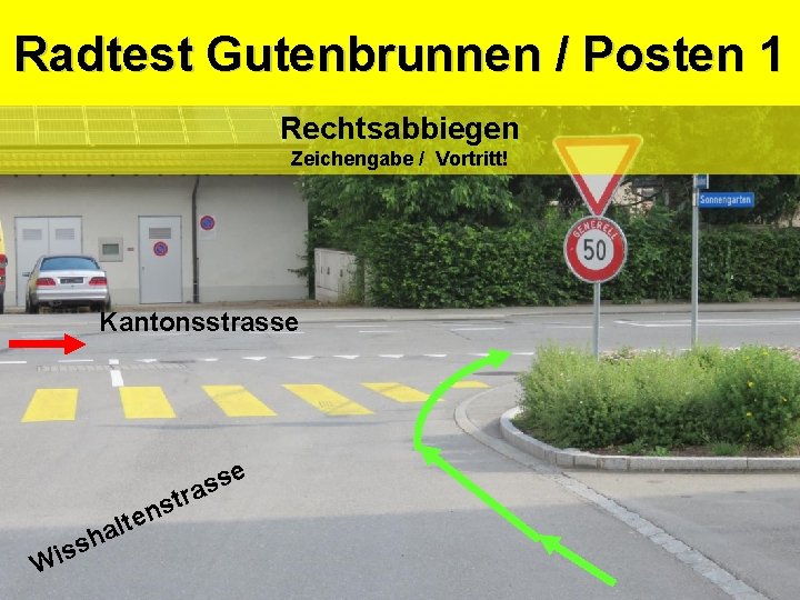 Kantonspolizei Gutenbrunnen / Posten 1 Radtest Sicherheitsdepartement Rechtsabbiegen Zeichengabe / Vortritt! Kantonsstrasse Wi te